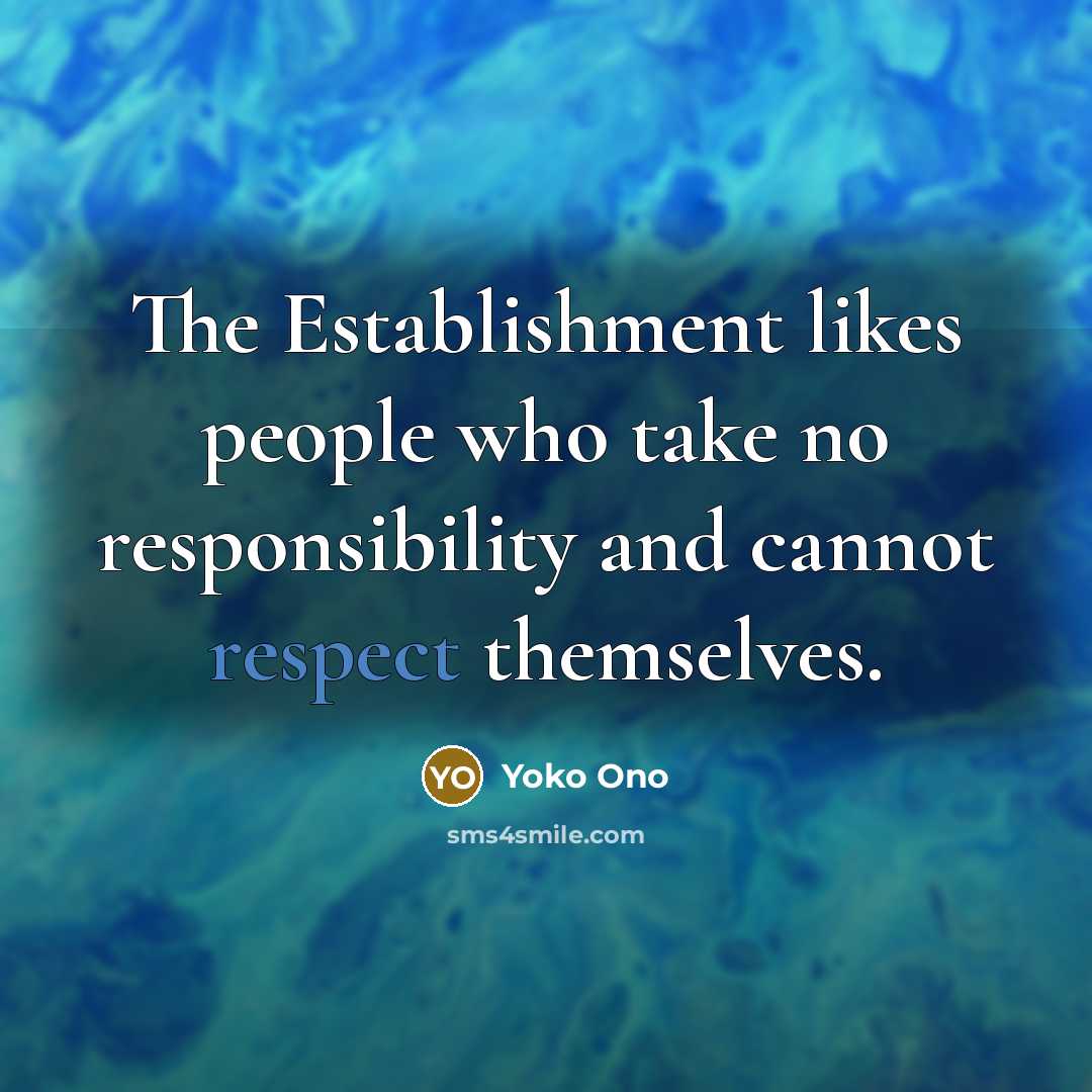 “The Establishment likes people who take no responsibility and cannot…” quote by Yoko Ono