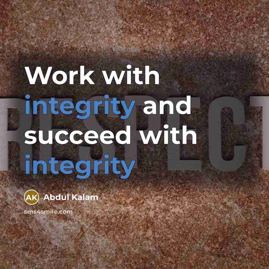 “Work with integrity and succeed with integrity…” quote by Abdul Kalam
