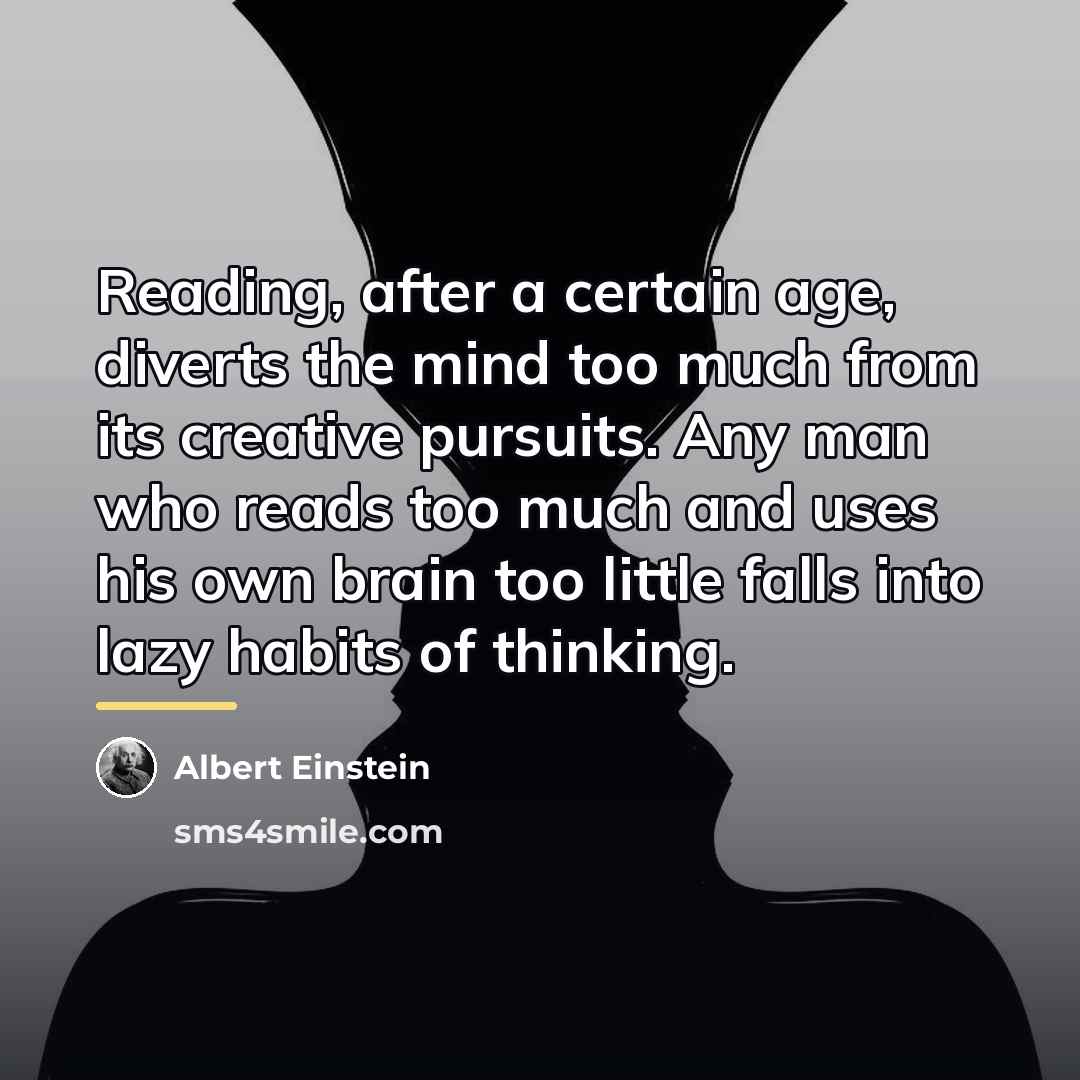 “Reading, after a certain age, diverts the mind too much…” quote by Albert Einstein