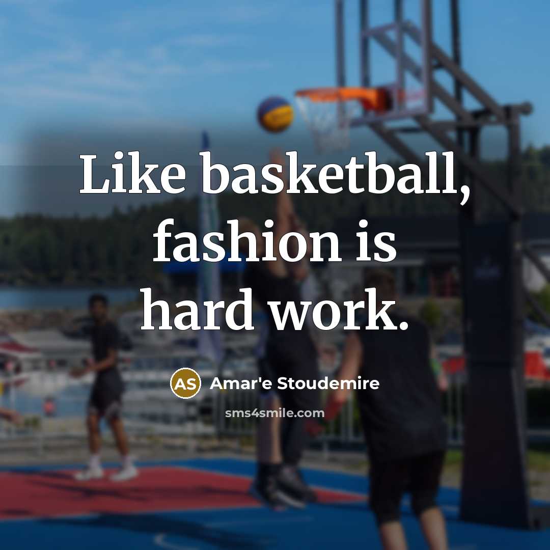 “Like basketball, fashion is hard work.…” quote by Amar'e Stoudemire
