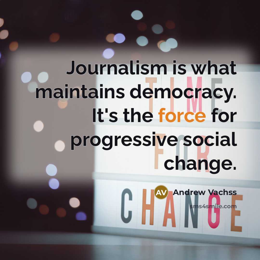 “Journalism is what maintains democracy. It's the force for progressive…” quote by Andrew Vachss