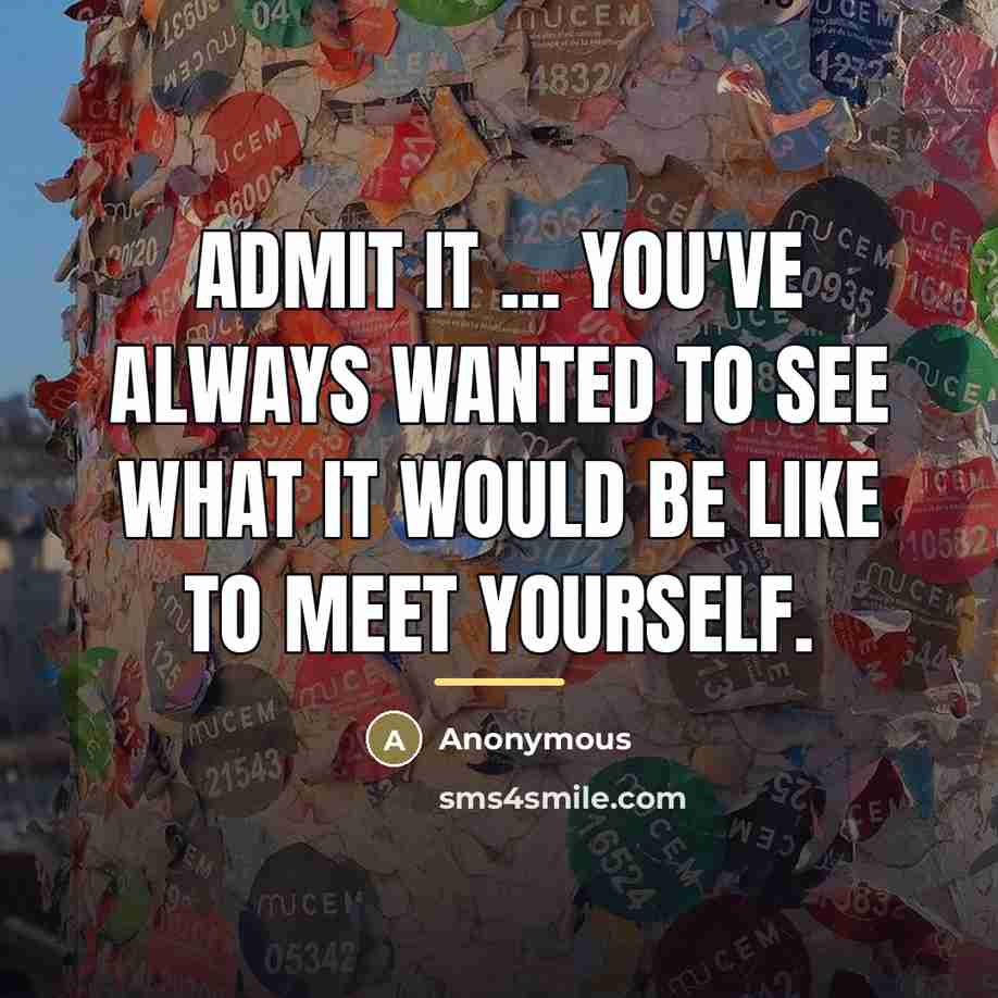 “Admit it ... you've always wanted to see what it…” quote by Anonymous