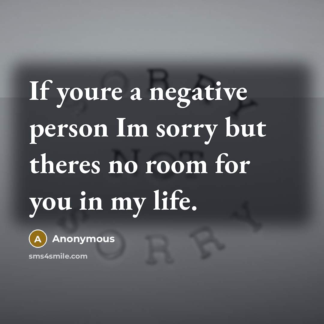“If youre a negative person Im sorry but theres no…” quote by Anonymous