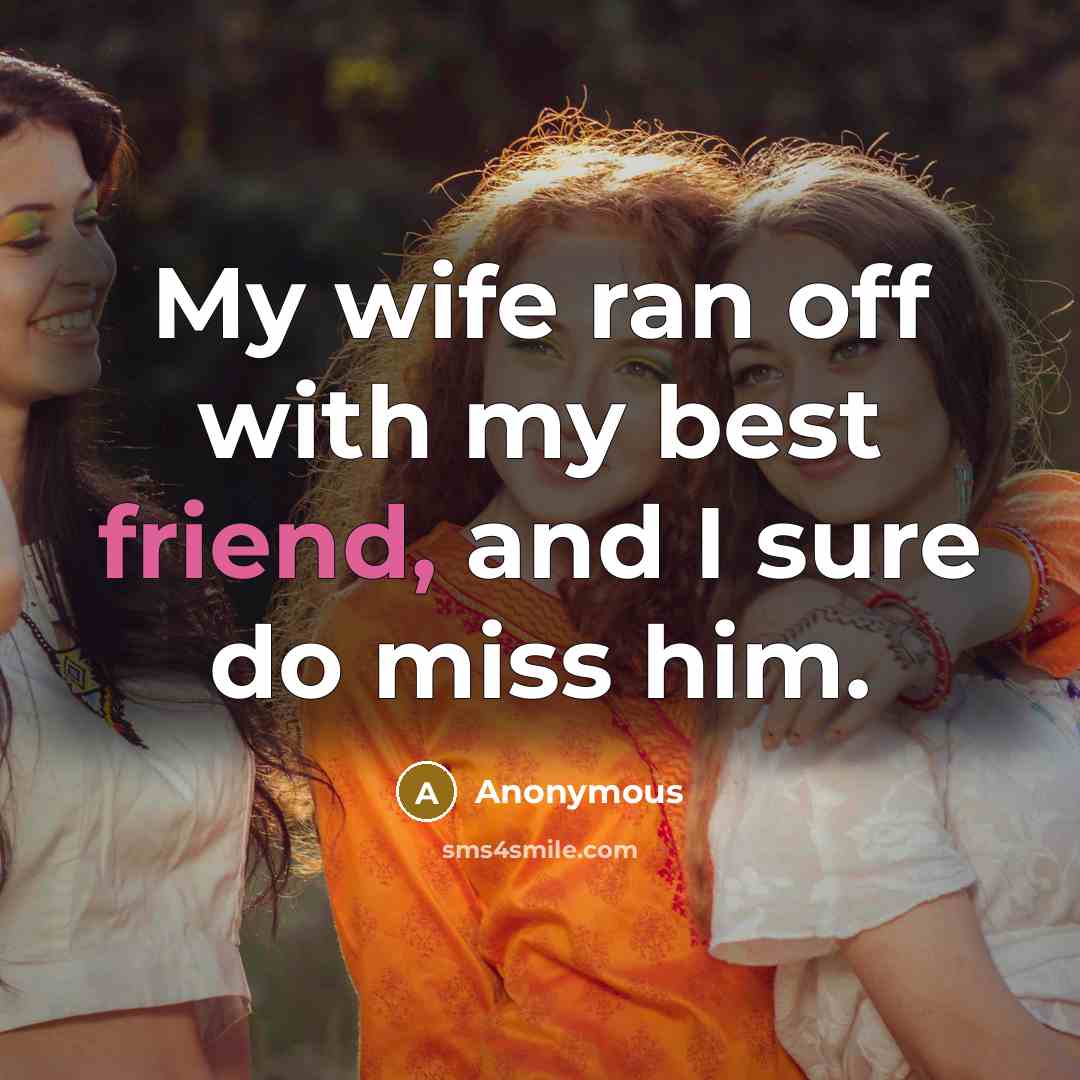 “My wife ran off with my best friend, and I…” quote by Anonymous