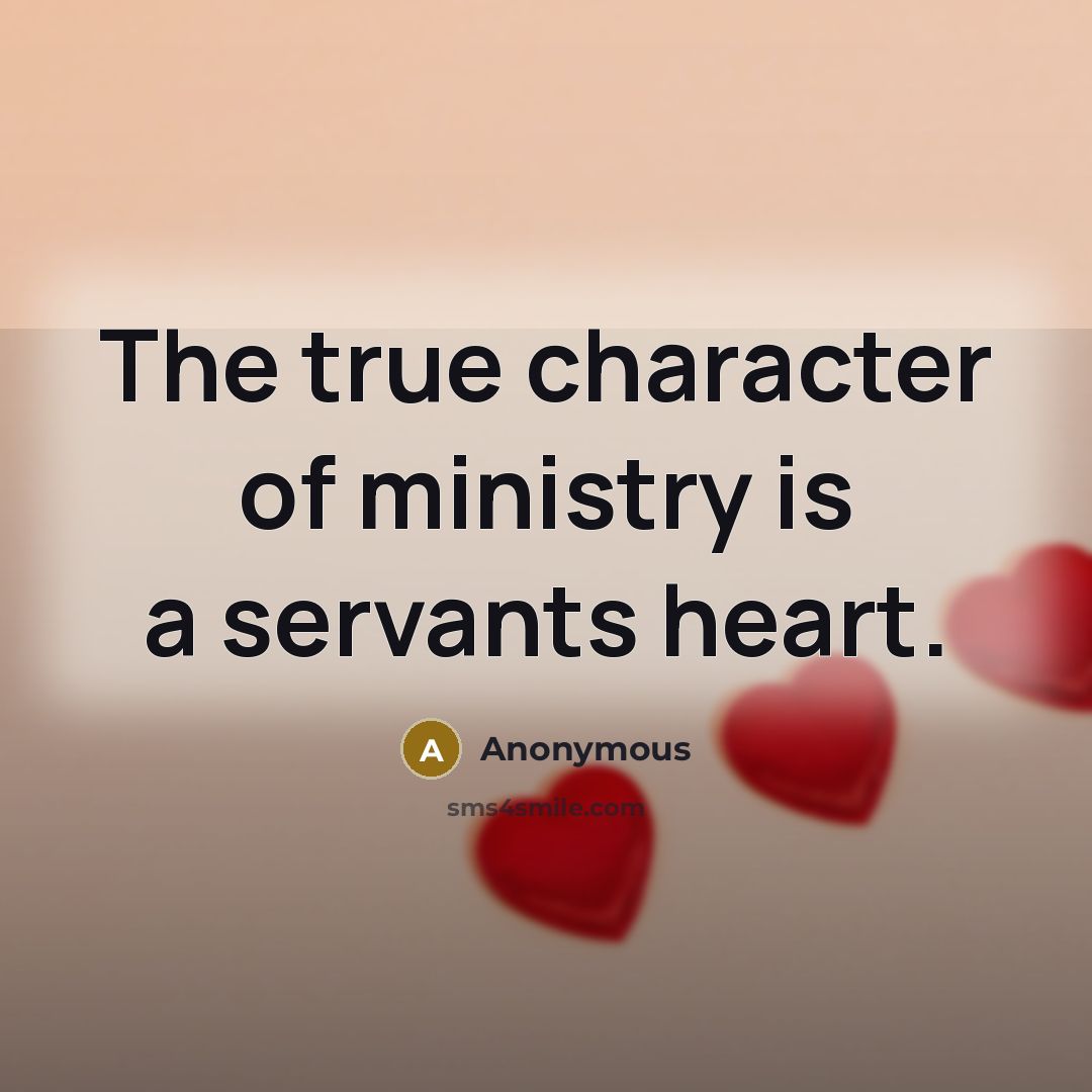 “The true character of ministry is a servants heart.…” quote by Anonymous