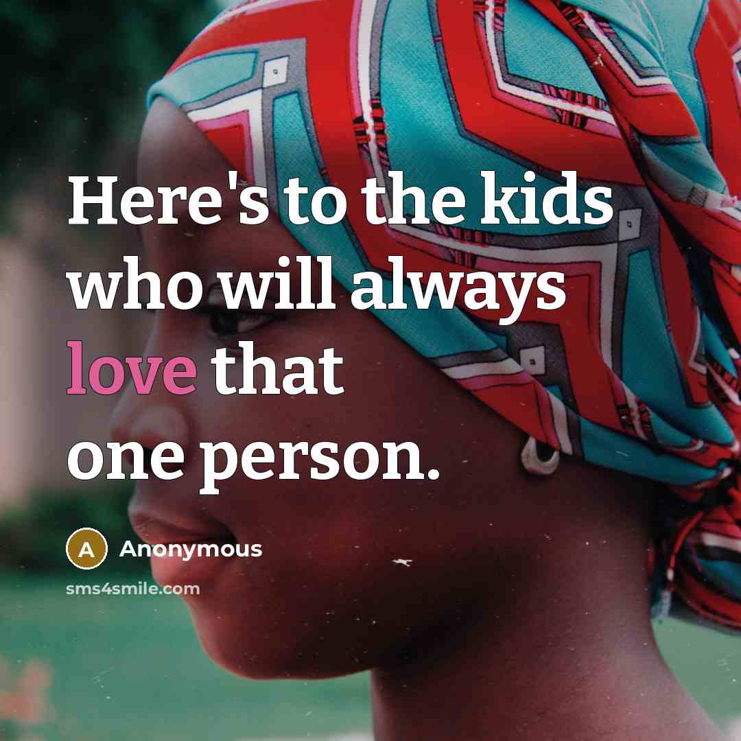 “Here's to the kids who will always love that one…” quote by Anonymous