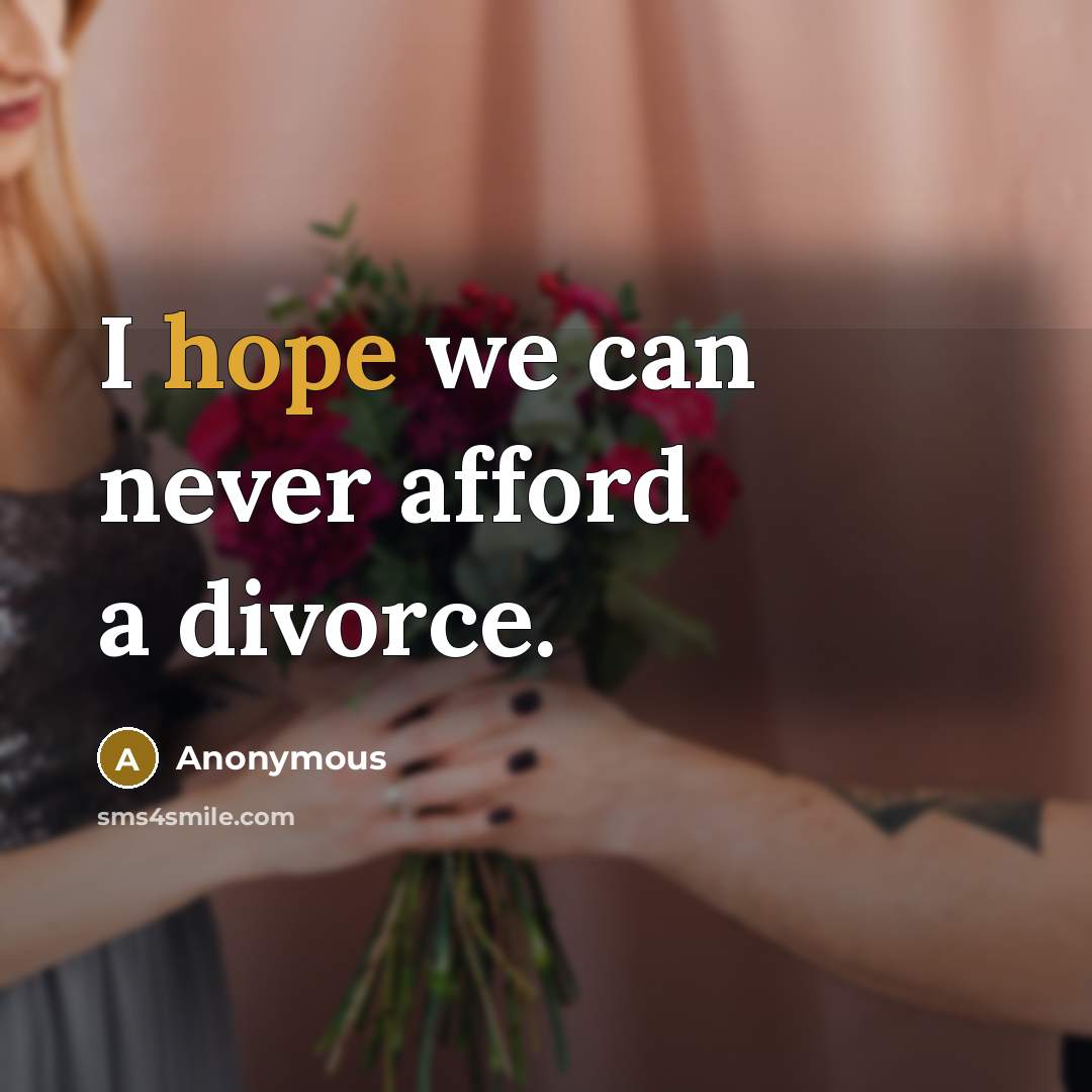 “I hope we can never afford a divorce.…” quote by Anonymous