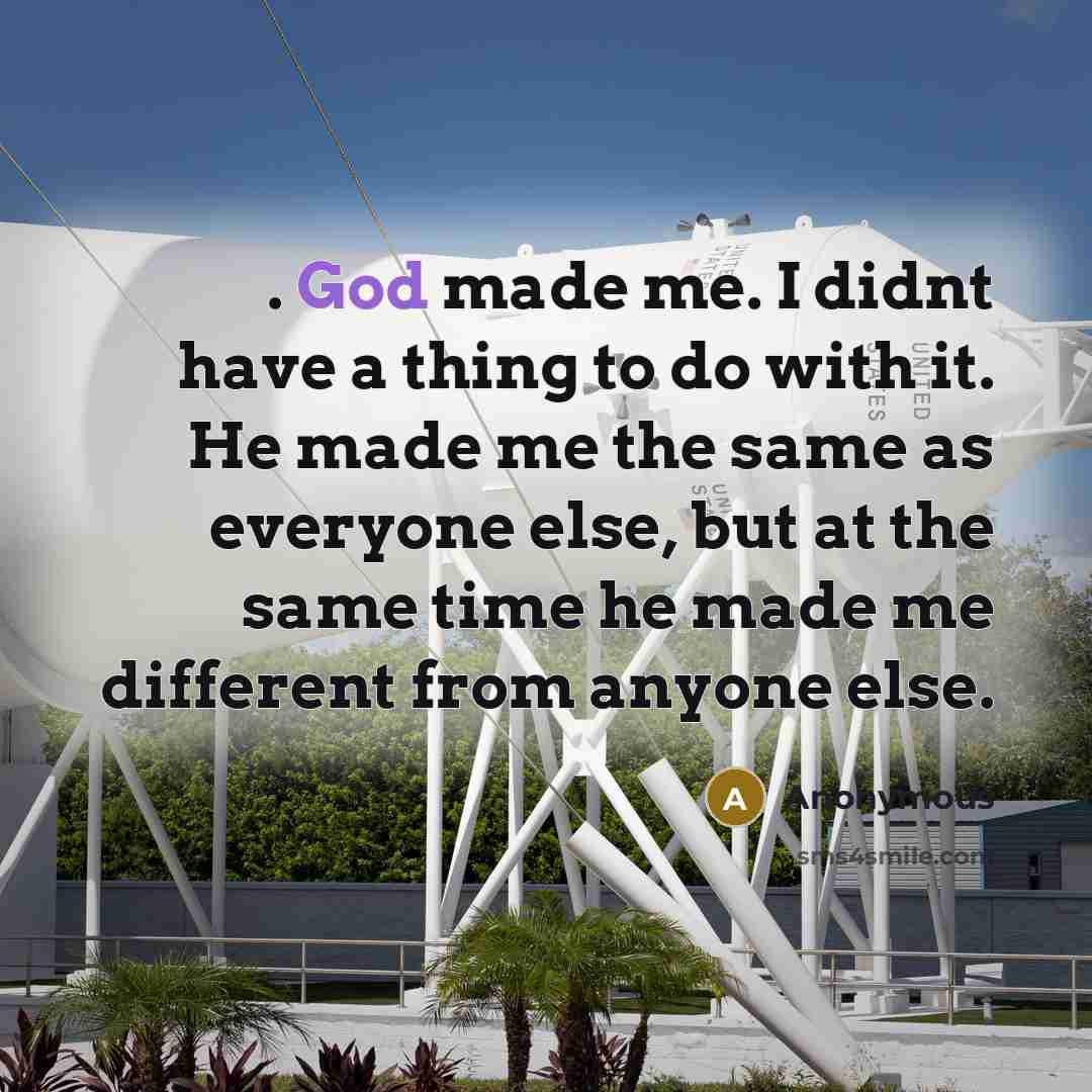 “. God made me. I didnt have a thing to…” quote by Anonymous