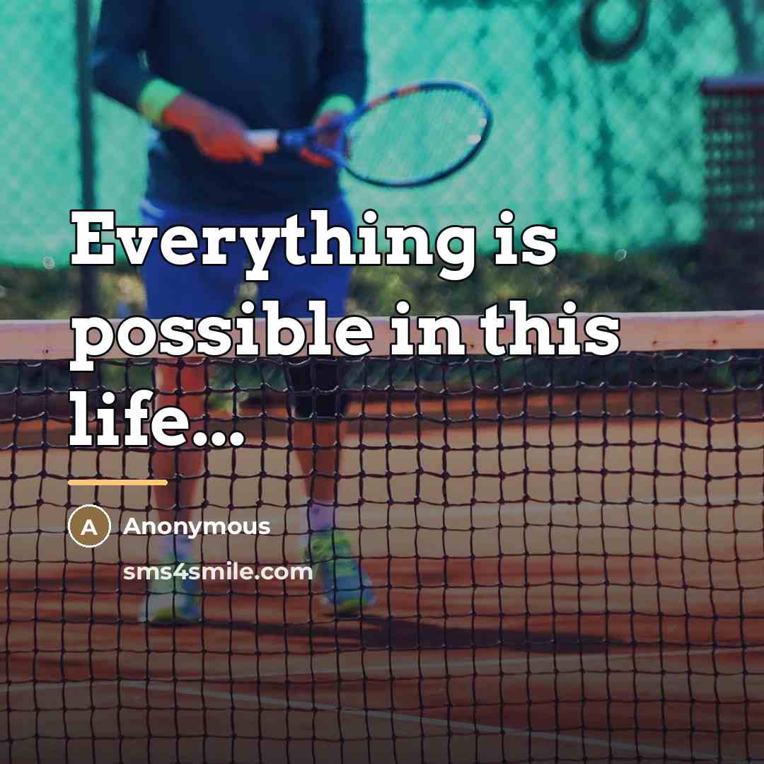 “Everything is possible in this life...…” quote by Anonymous