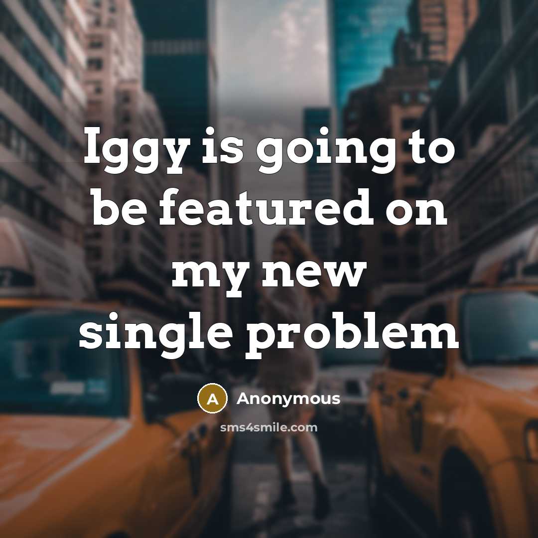 “Iggy is going to be featured on my new single problem” quote by Anonymous