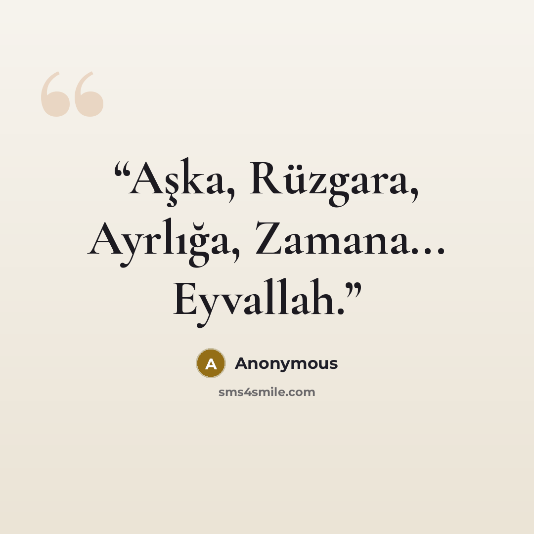“Aşka, Rüzgara, Ayrlığa, Zamana... Eyvallah.” quote by Anonymous