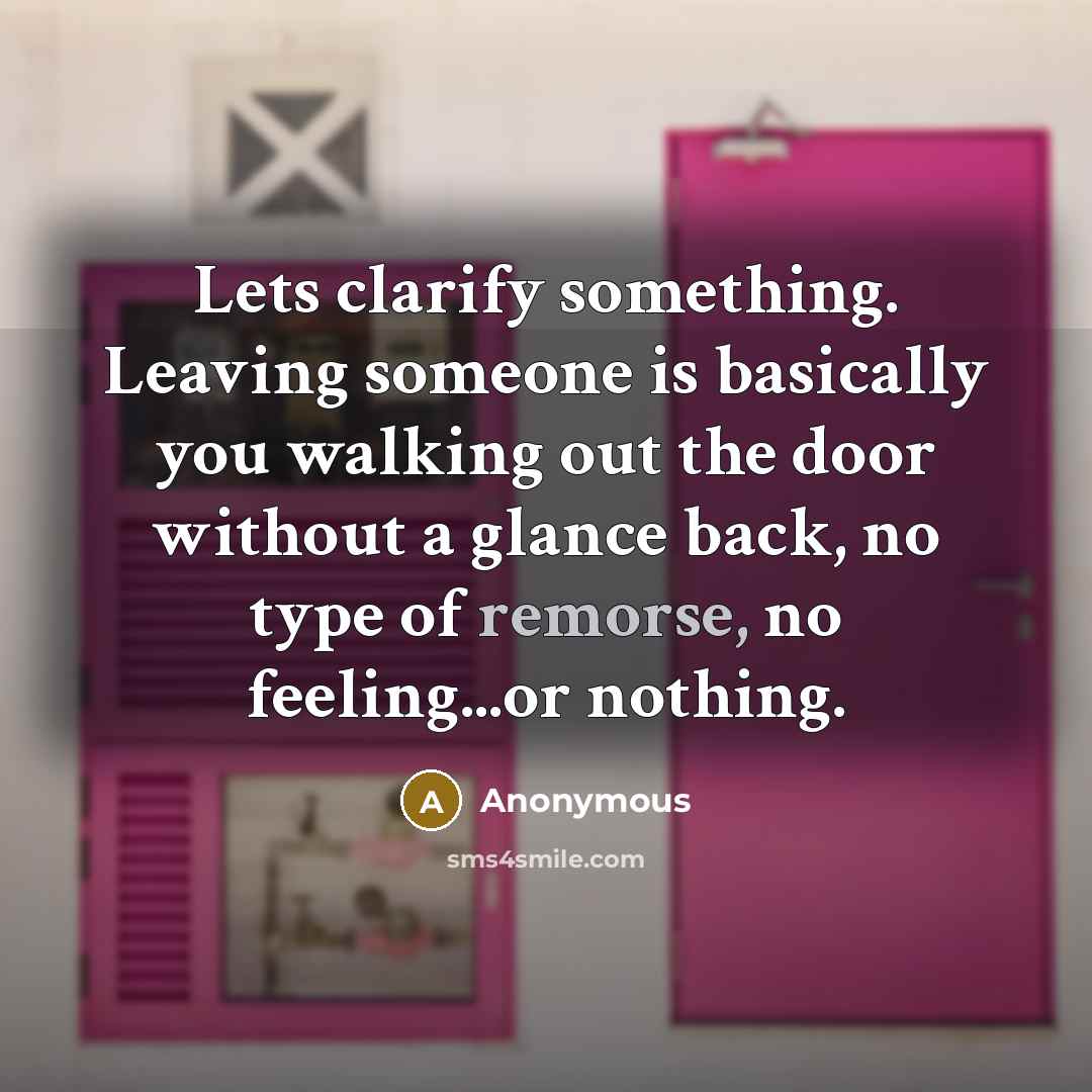 “Lets clarify something. Leaving someone is basically you walking out…” quote by Anonymous