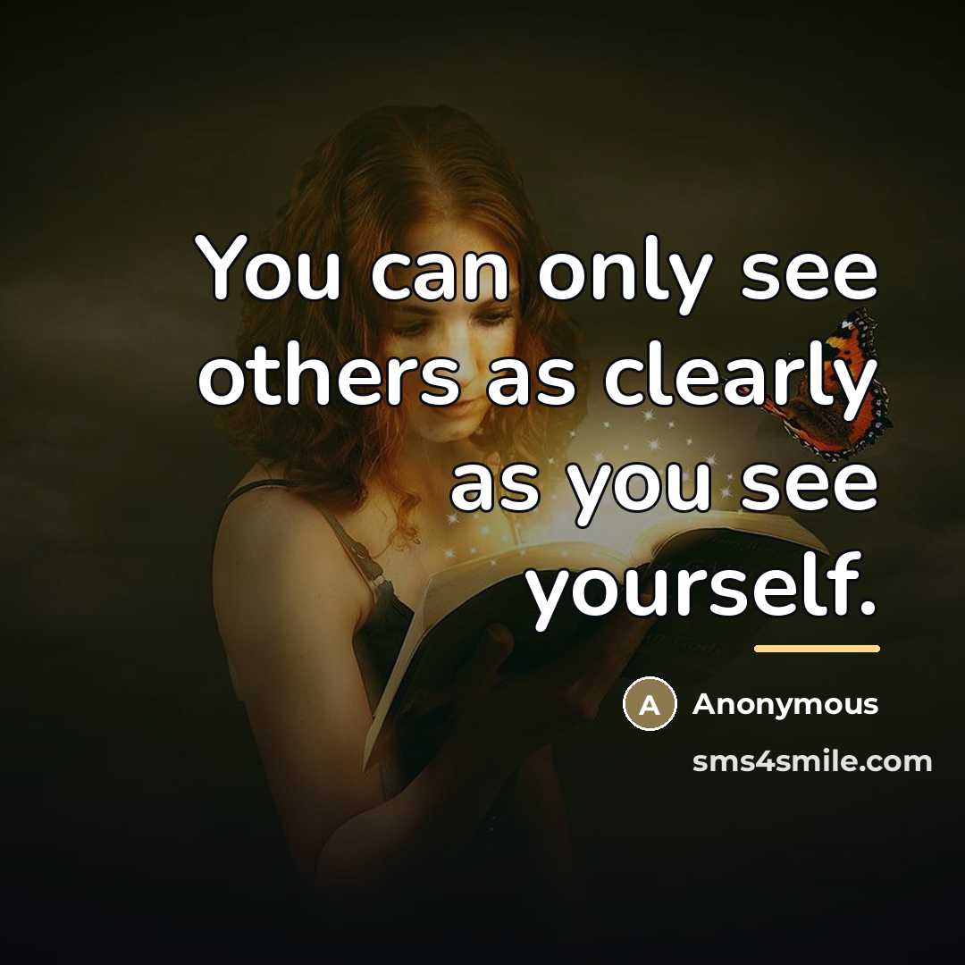 “You can only see others as clearly as you see…” quote by Anonymous