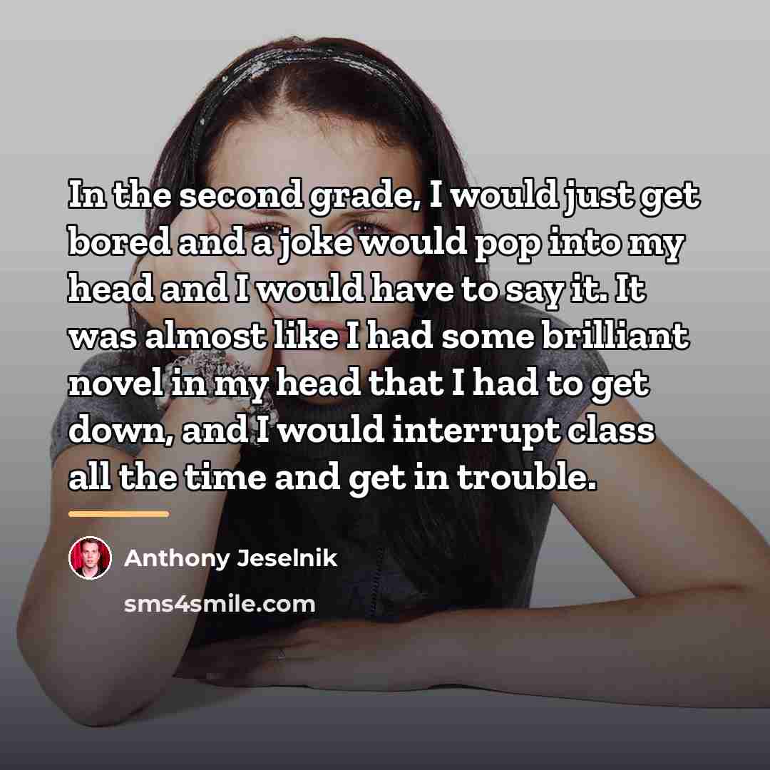 “In the second grade, I would just get bored and…” quote by Anthony Jeselnik