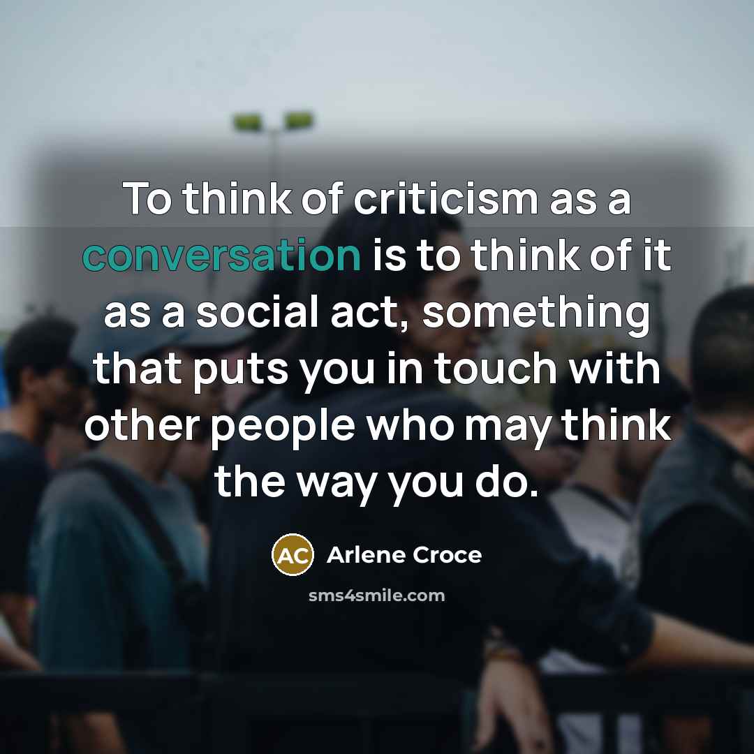“To think of criticism as a conversation is to think…” quote by Arlene Croce