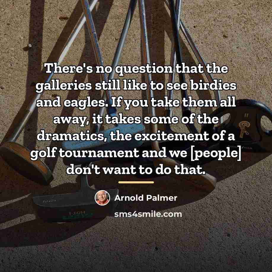 “There's no question that the galleries still like to see…” quote by Arnold Palmer