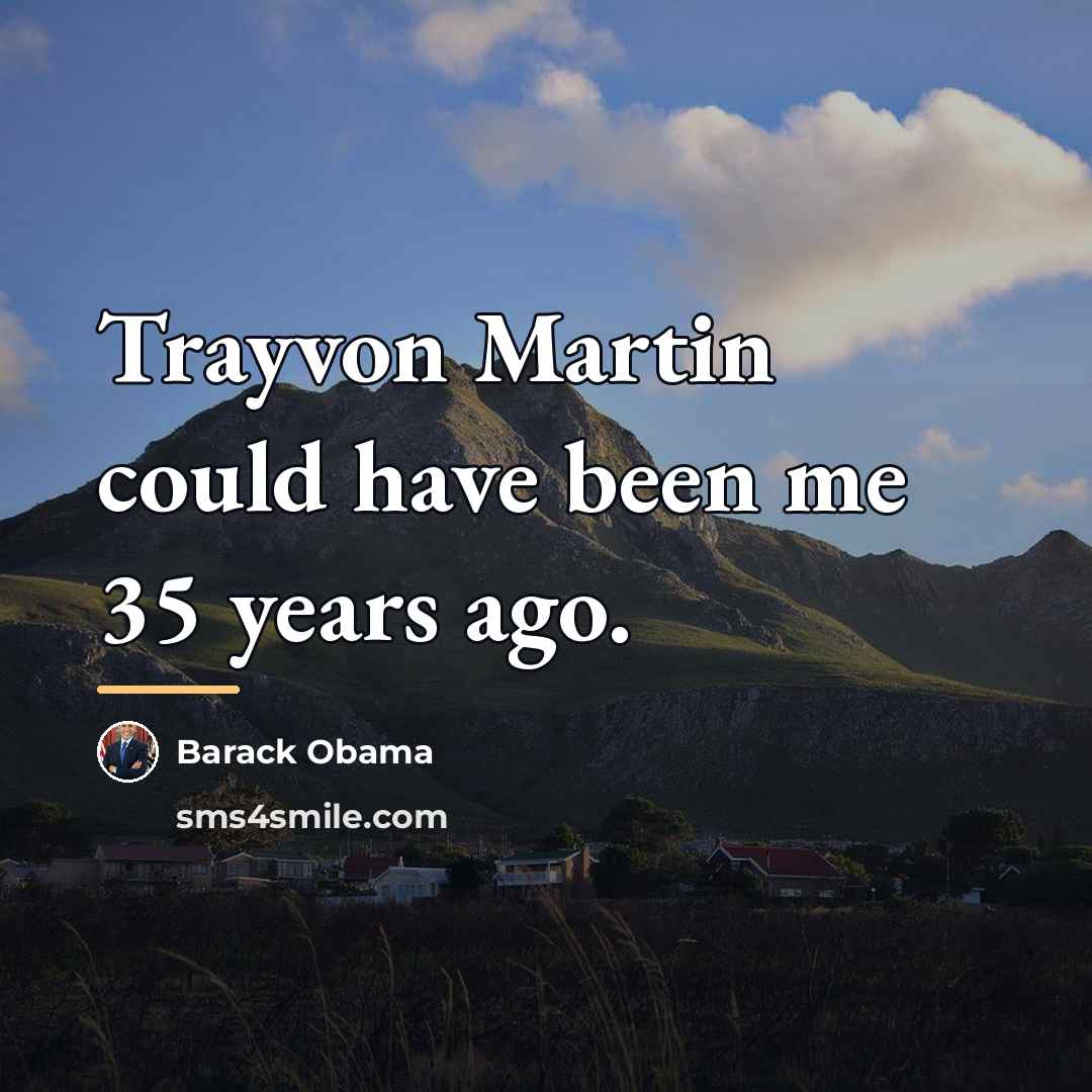 “Trayvon Martin could have been me 35 years ago.…” quote by Barack Obama