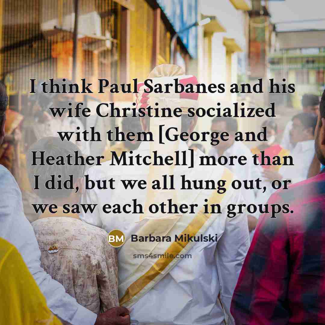 “I think Paul Sarbanes and his wife Christine socialized with…” quote by Barbara Mikulski
