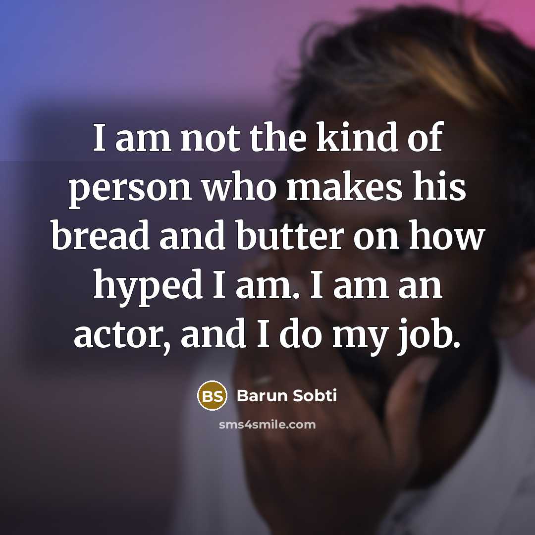 “I am not the kind of person who makes his…” quote by Barun Sobti