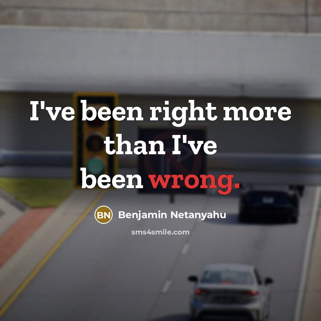 “I've been right more than I've been wrong.…” quote by Benjamin Netanyahu