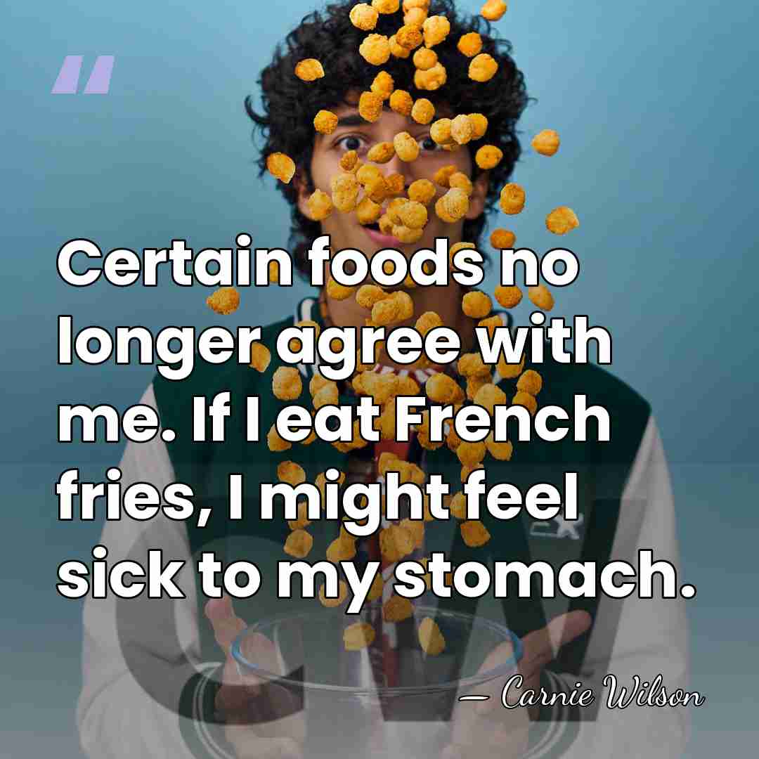 Certain foods no longer agree with me. If I eat French fries,&hellip; - Carnie Wilson