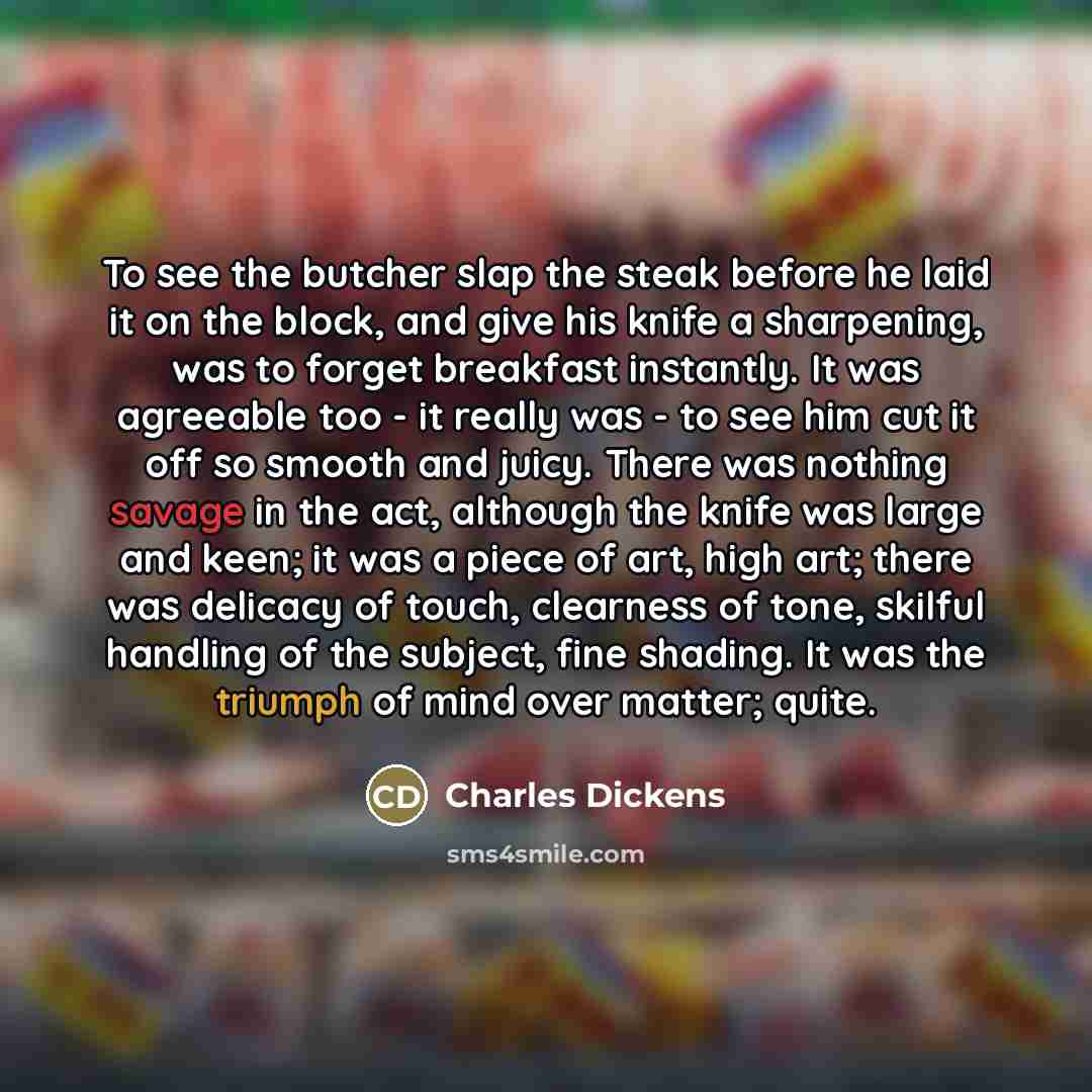 “To see the butcher slap the steak before he laid…” quote by Charles Dickens
