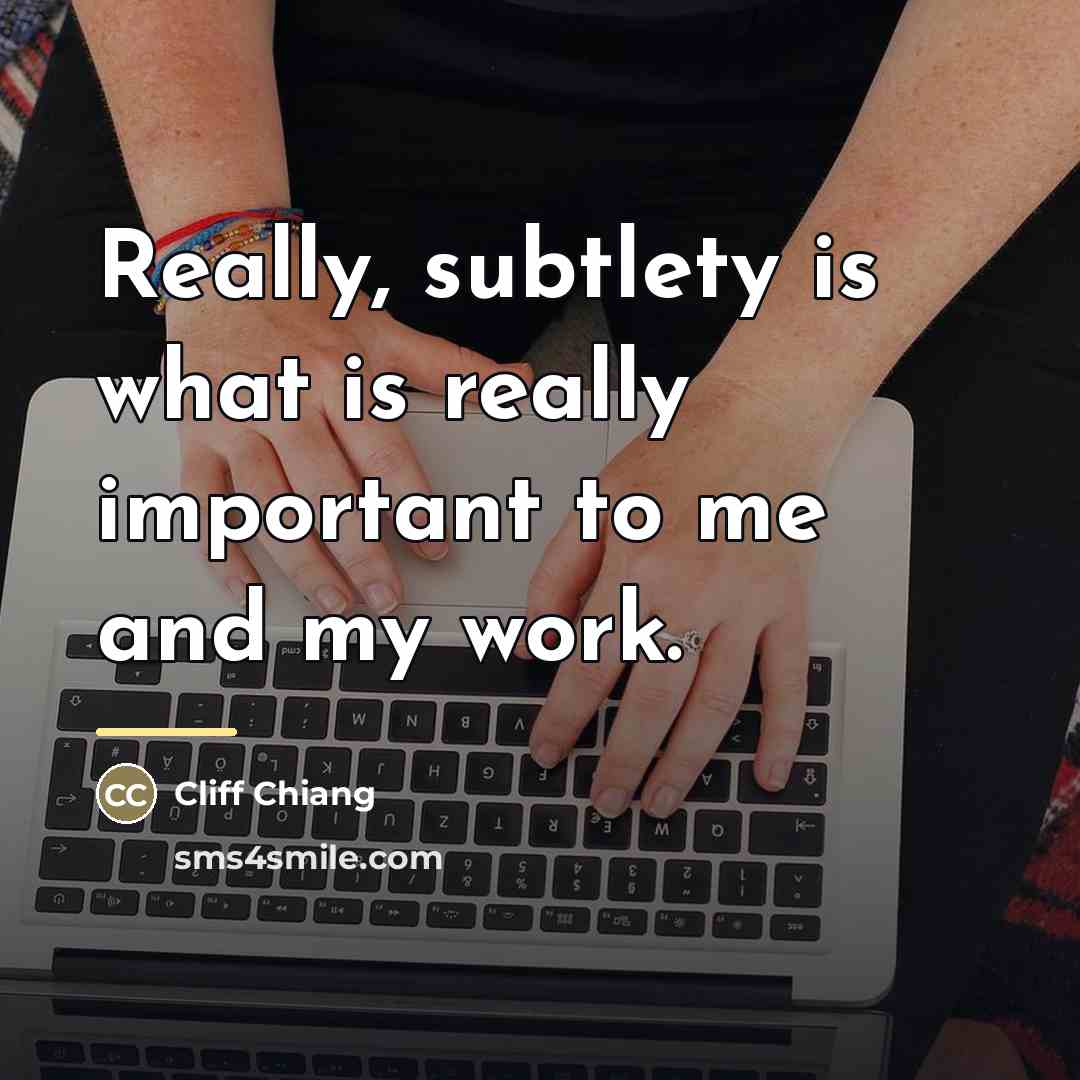 “Really, subtlety is what is really important to me and…” quote by Cliff Chiang