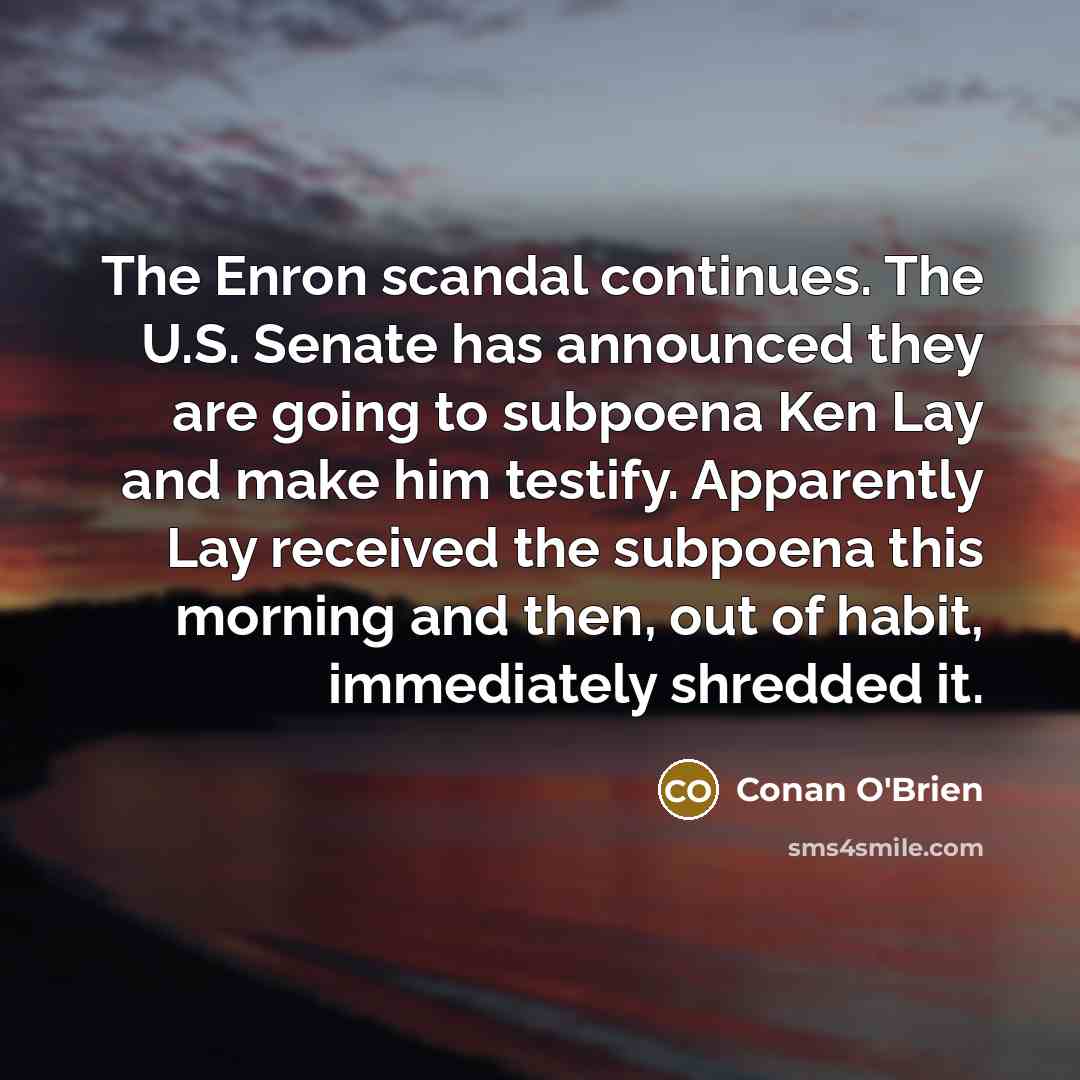 “The Enron scandal continues. The U.S. Senate has announced they…” quote by Conan O'Brien