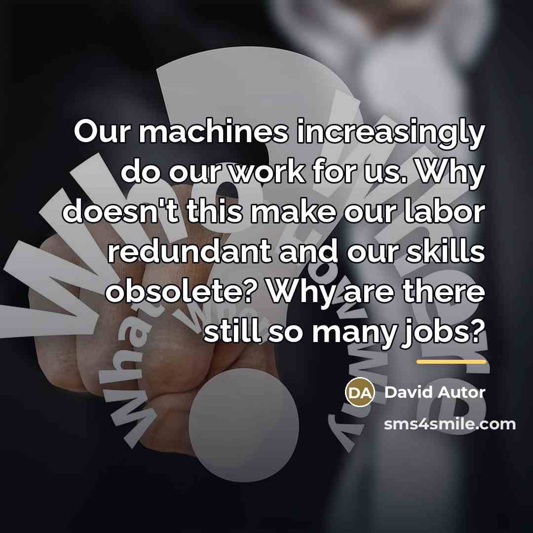 “Our machines increasingly do our work for us. Why doesn't…” quote by David Autor