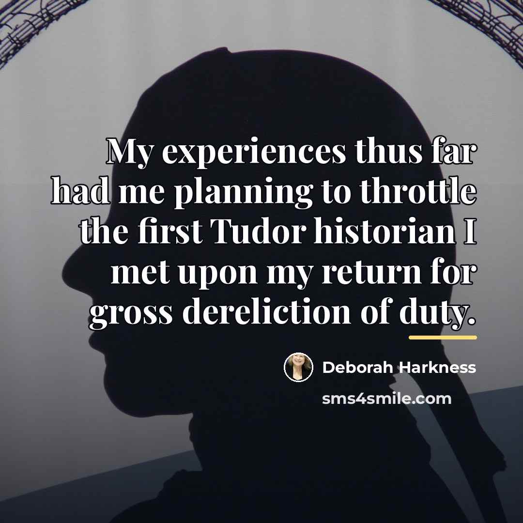 “My experiences thus far had me planning to throttle the…” quote by Deborah Harkness