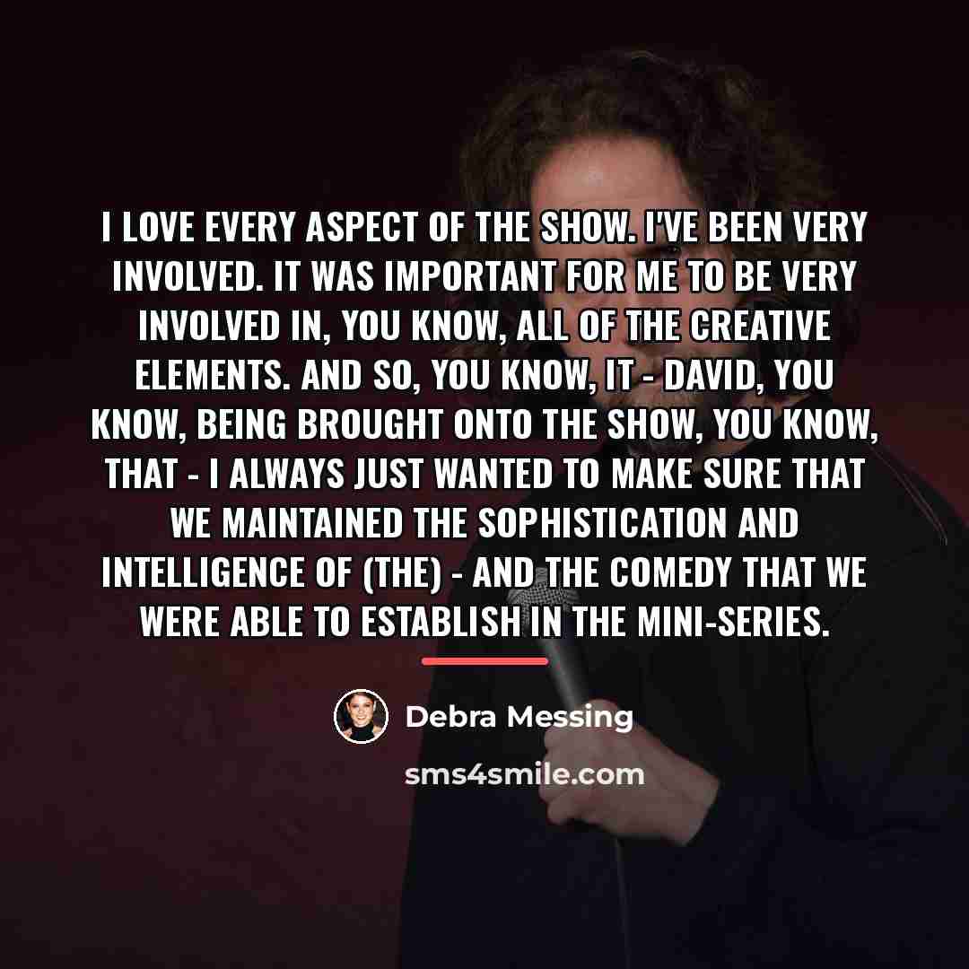 “I love every aspect of the show. I've been very…” quote by Debra Messing