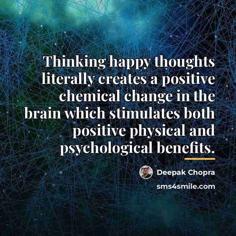 “Thinking happy thoughts literally creates a positive chemical change in…” quote by Deepak Chopra