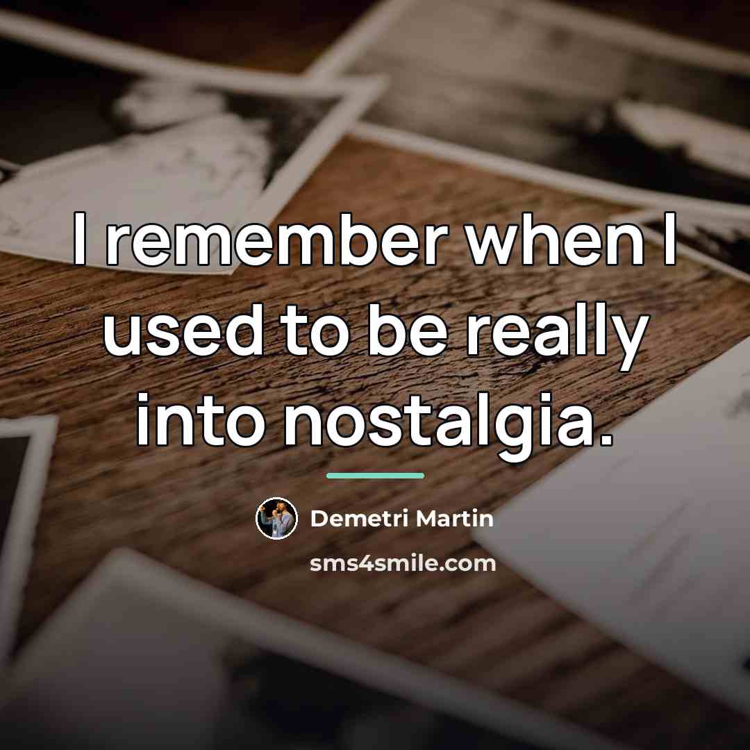 “I remember when I used to be really into nostalgia.…” quote by Demetri Martin