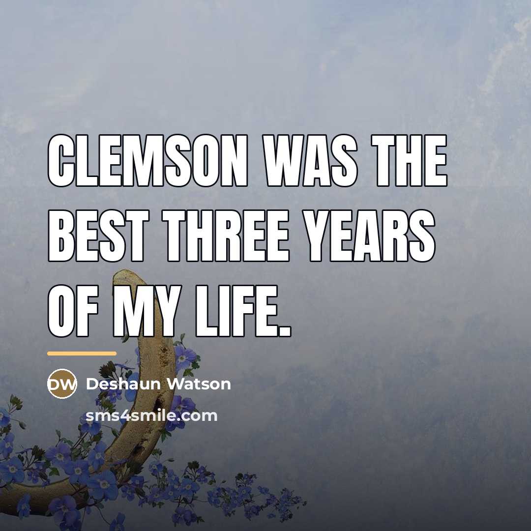 “Clemson was the best three years of my life.…” quote by Deshaun Watson