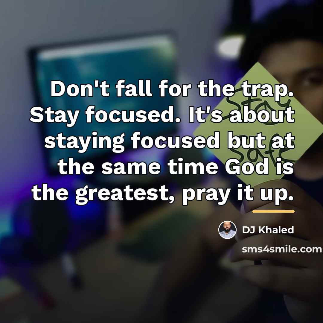 “Don't fall for the trap. Stay focused. It's about staying…” quote by DJ Khaled