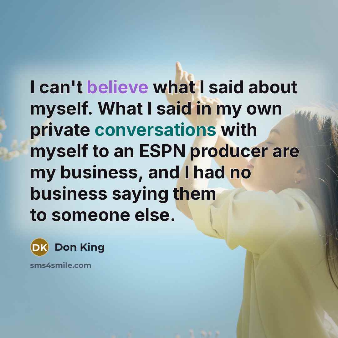 “I can't believe what I said about myself. What I…” quote by Don King