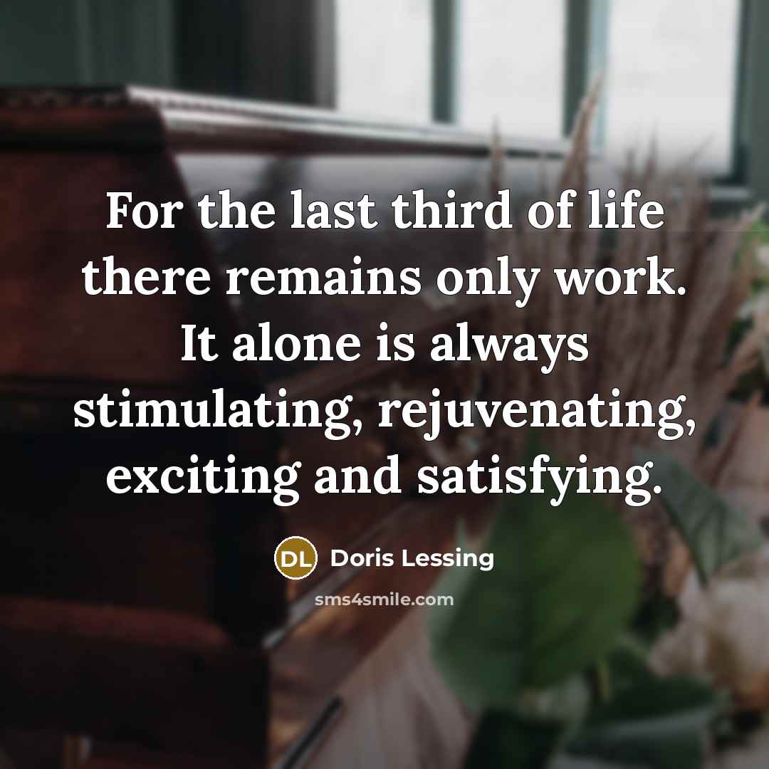 “For the last third of life there remains only work.…” quote by Doris Lessing
