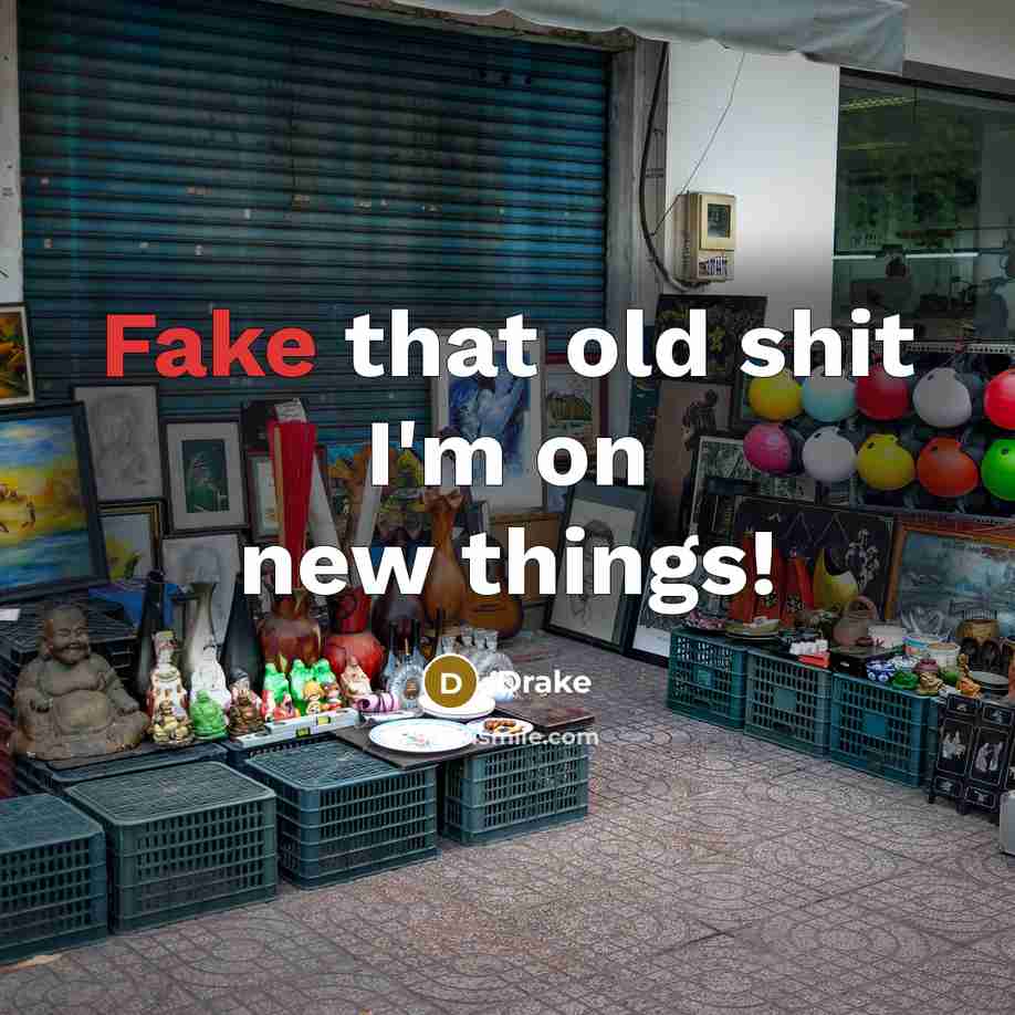 “Fake that old shit I'm on new things!” quote by Drake