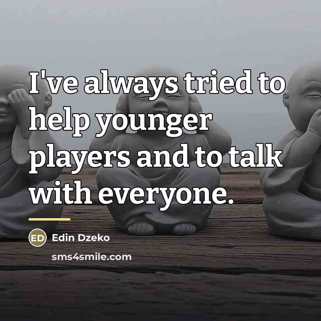 “I've always tried to help younger players and to talk…” quote by Edin Dzeko