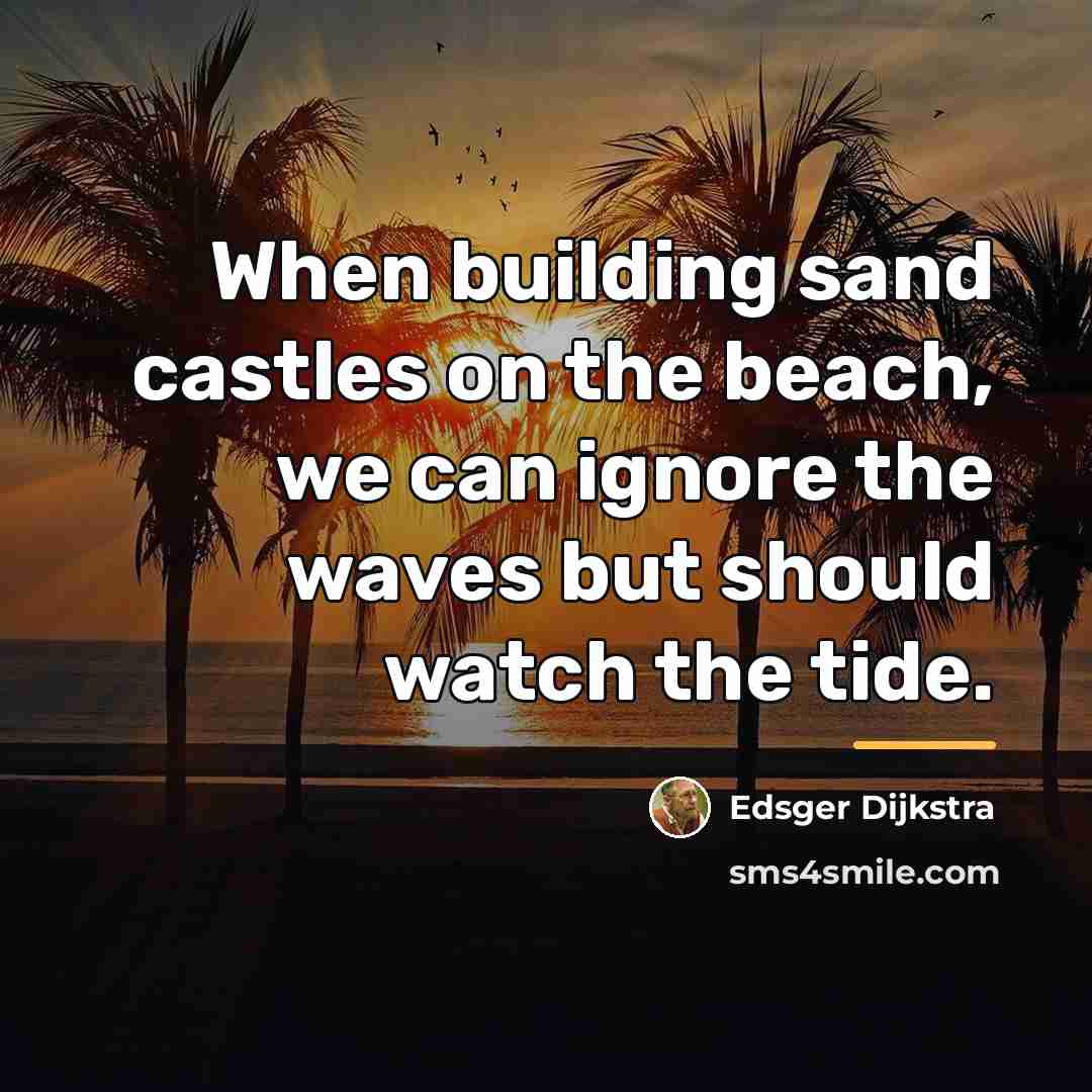 “When building sand castles on the beach, we can ignore…” quote by Edsger Dijkstra