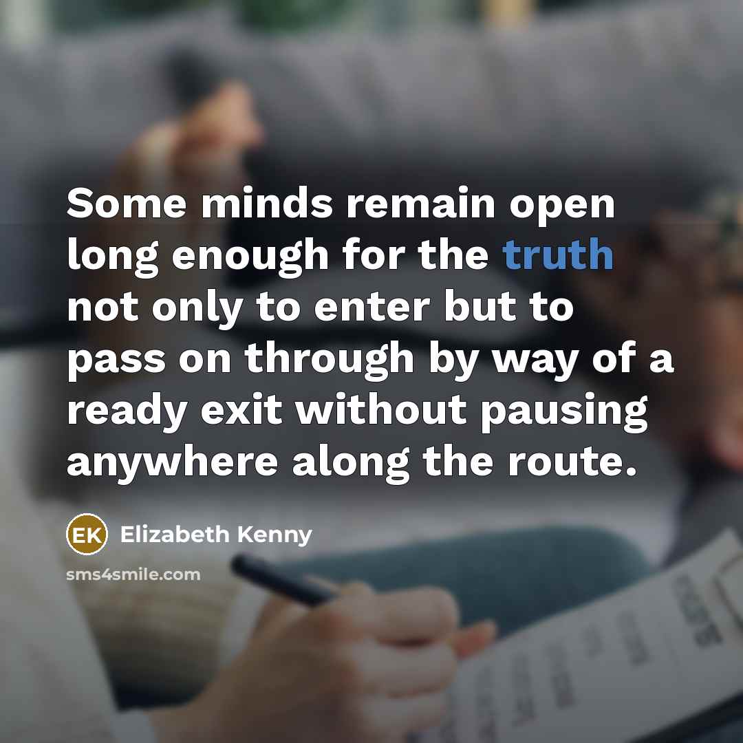 “Some minds remain open long enough for the truth not…” quote by Elizabeth Kenny