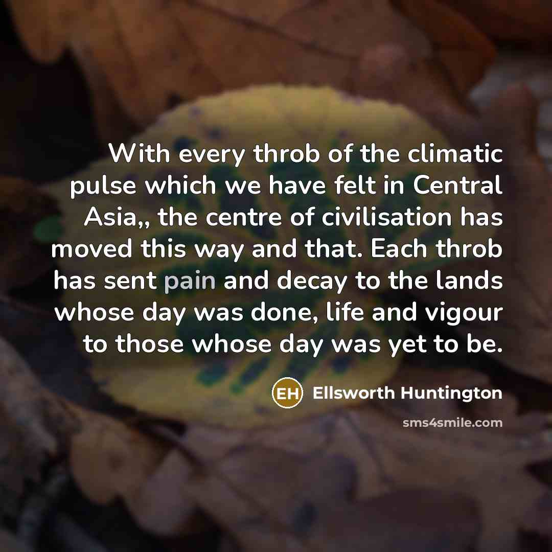 “With every throb of the climatic pulse which we have…” quote by Ellsworth Huntington