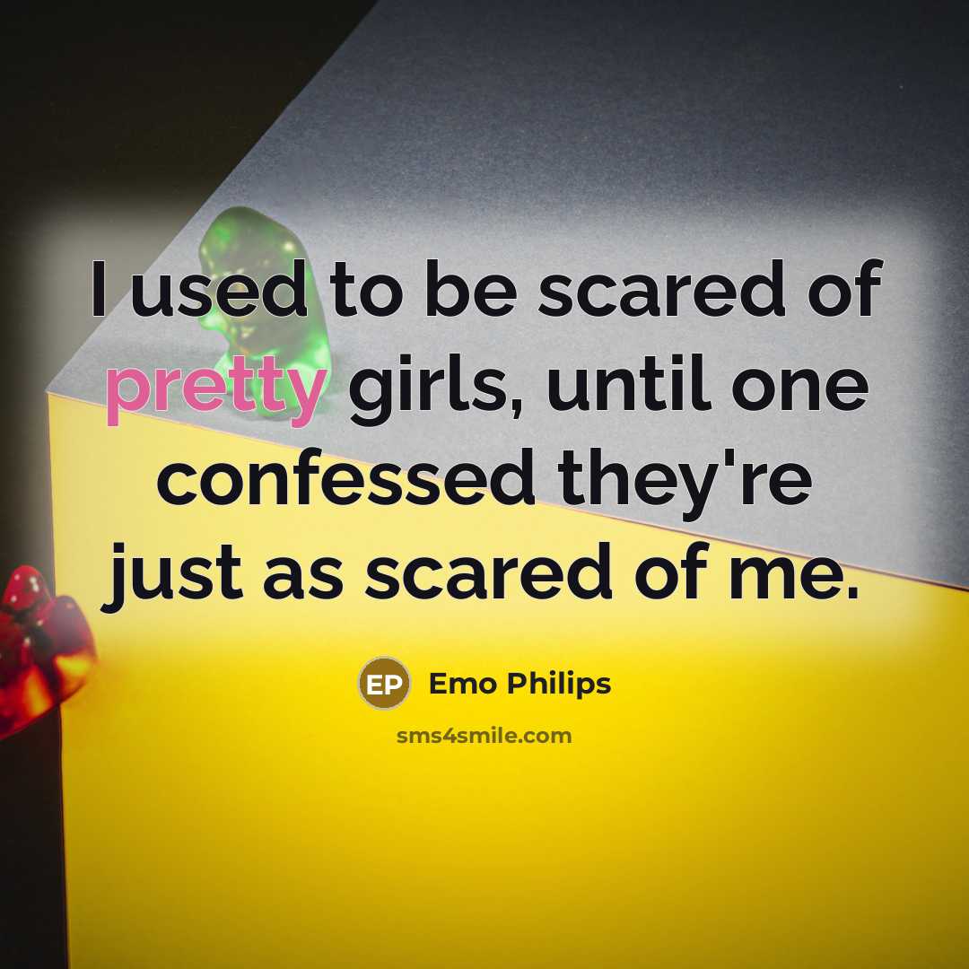 “I used to be scared of pretty girls, until one…” quote by Emo Philips