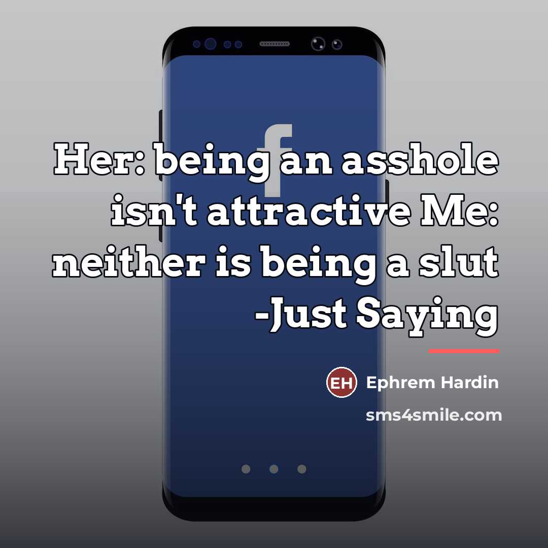 “Her: being an asshole isn't attractive Me: neither is being…” quote by Ephrem Hardin