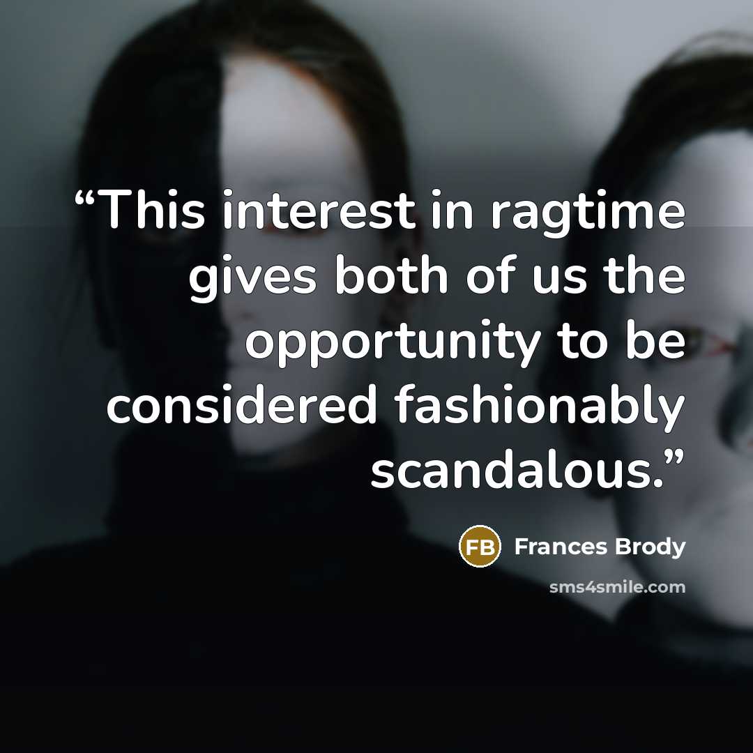 “This interest in ragtime gives both of us the opportunity to be considered fashionably scandalous.” quote by Frances Brody