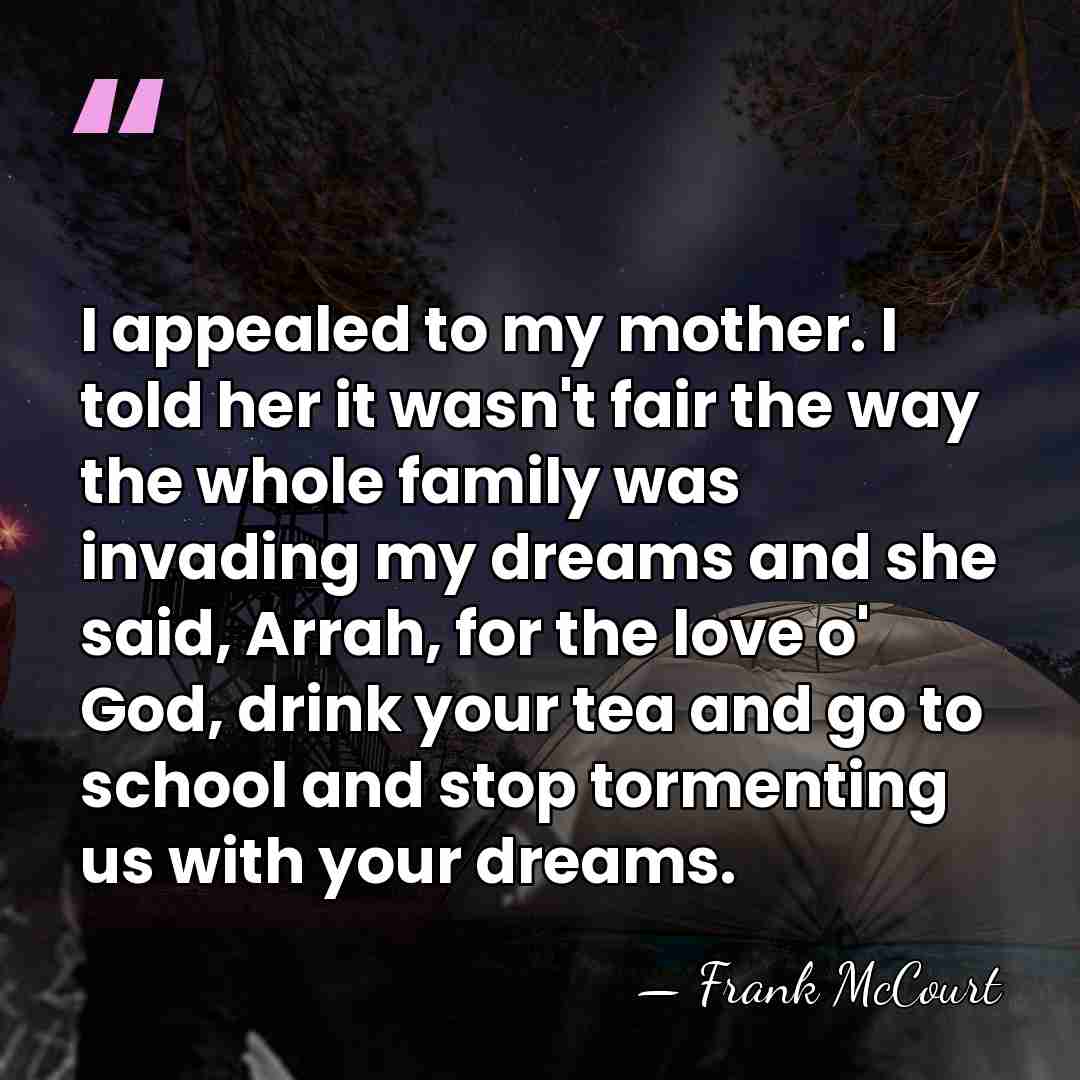 I appealed to my mother. I told her it wasn't fair the&hellip; - Frank McCourt