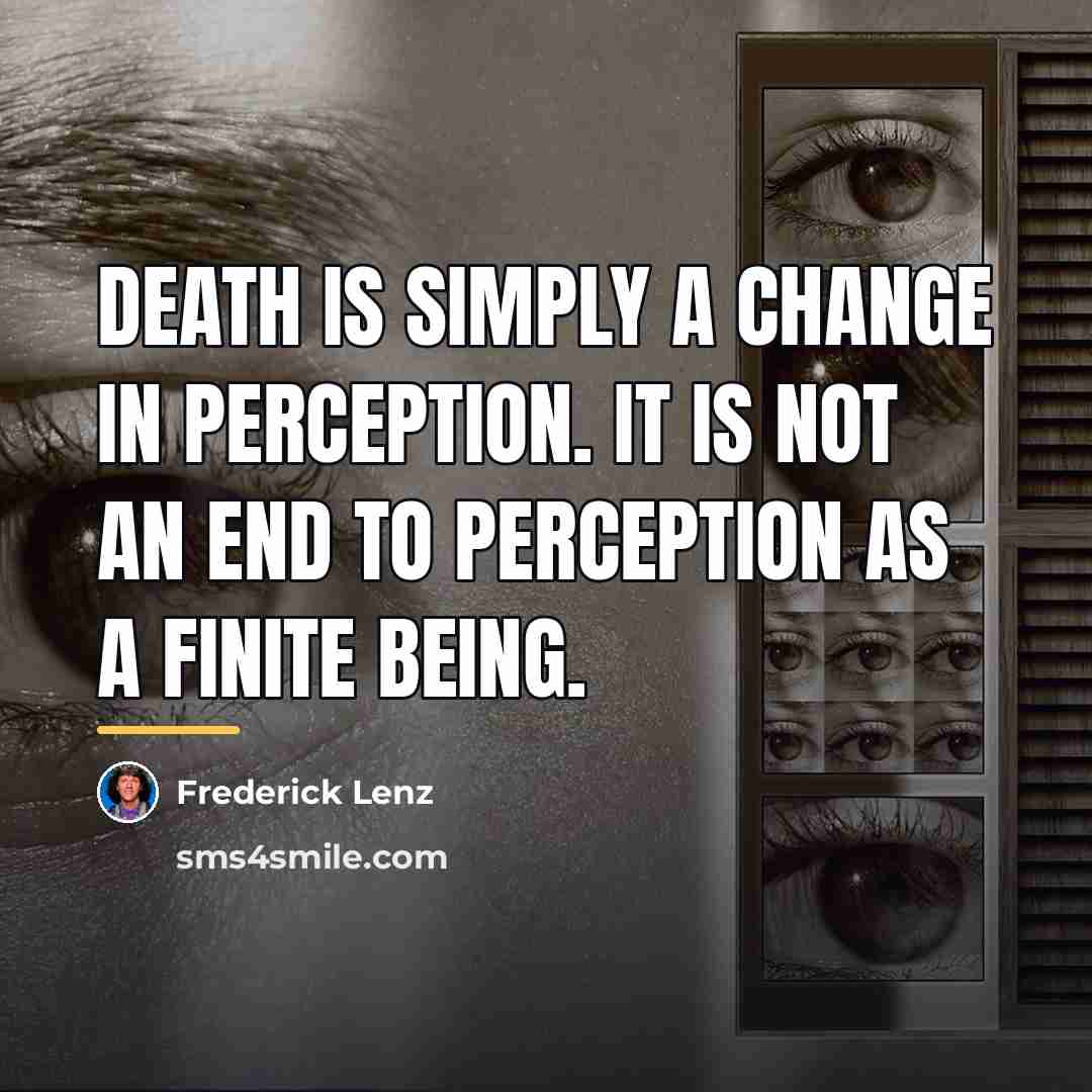 “Death is simply a change in perception. It is not…” quote by Frederick Lenz
