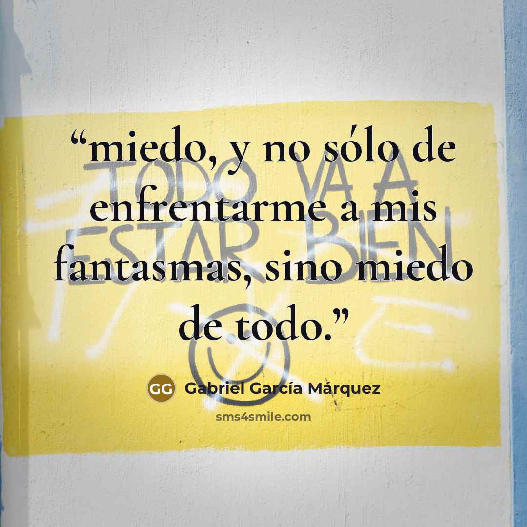 “miedo, y no sólo de enfrentarme a mis fantasmas, sino miedo de todo.” quote by Gabriel García Márquez