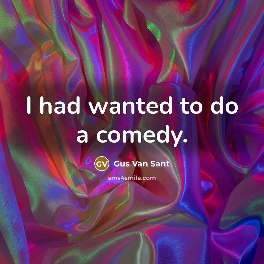 “I had wanted to do a comedy.…” quote by Gus Van Sant