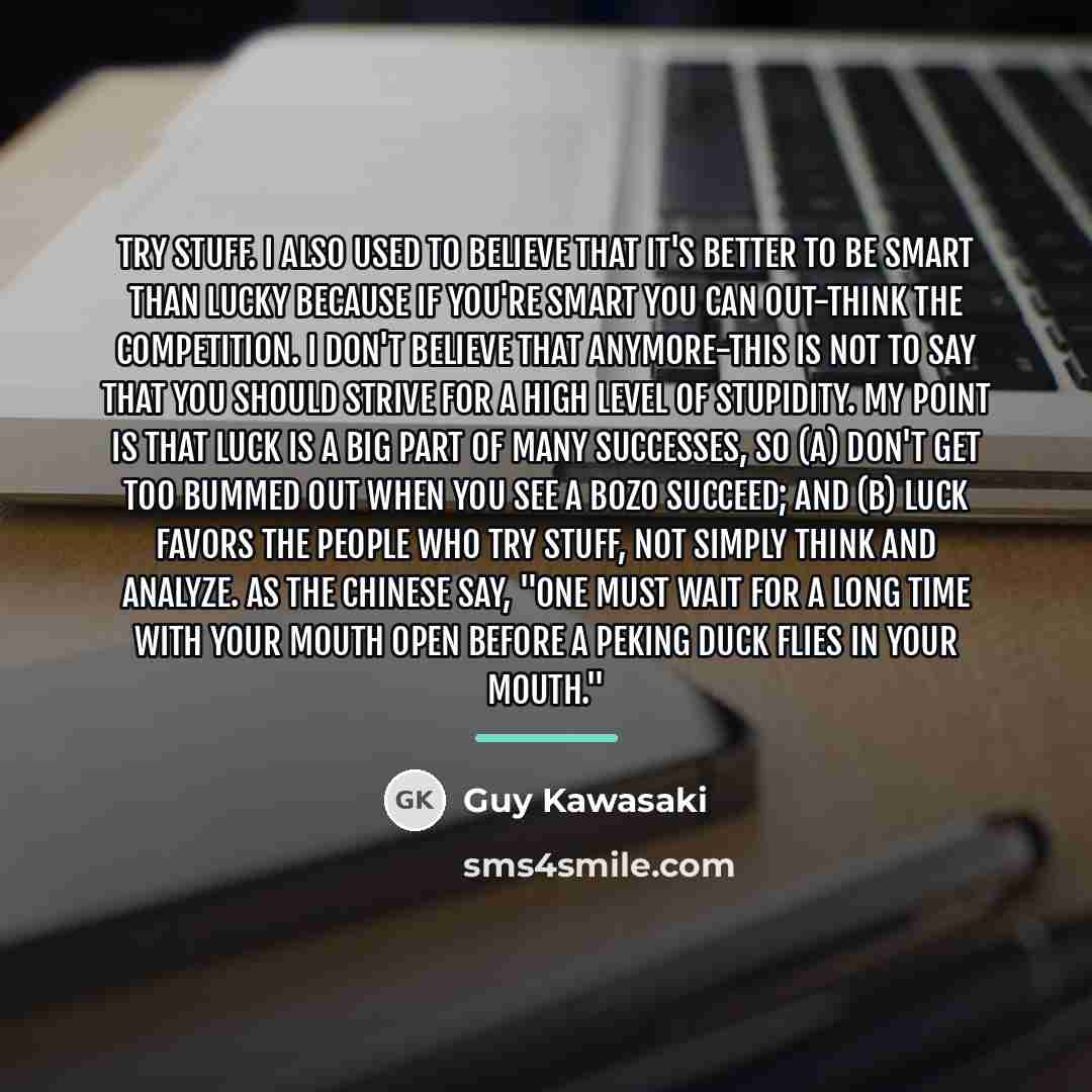 “Try stuff. I also used to believe that it's better…” quote by Guy Kawasaki